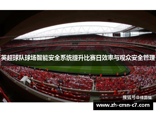 英超球队球场智能安全系统提升比赛日效率与观众安全管理