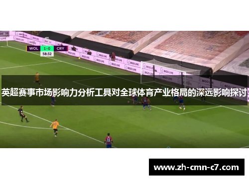 英超赛事市场影响力分析工具对全球体育产业格局的深远影响探讨