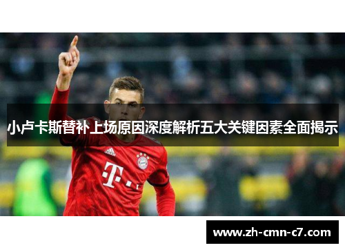 小卢卡斯替补上场原因深度解析五大关键因素全面揭示