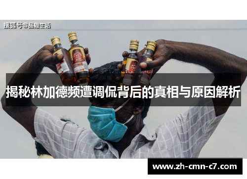 揭秘林加德频遭调侃背后的真相与原因解析