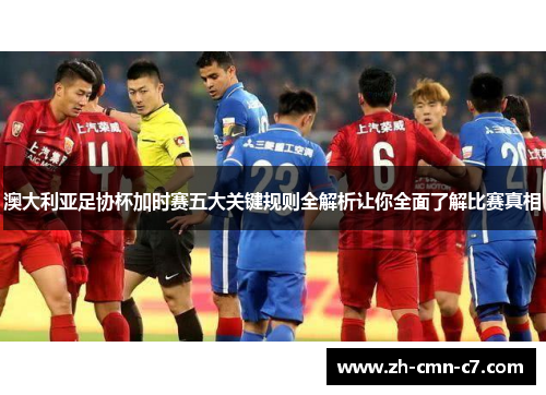 澳大利亚足协杯加时赛五大关键规则全解析让你全面了解比赛真相