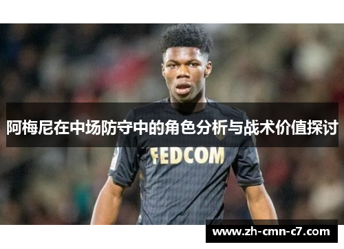 阿梅尼在中场防守中的角色分析与战术价值探讨