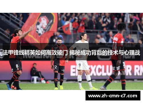 法甲锋线精英如何高效破门 揭秘成功背后的技术与心理战
