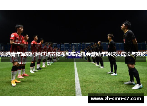 海港青年军如何通过培养体系和实战机会激励年轻球员成长与突破