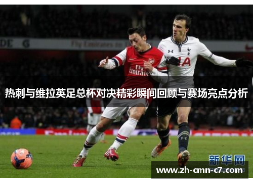 热刺与维拉英足总杯对决精彩瞬间回顾与赛场亮点分析