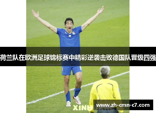 荷兰队在欧洲足球锦标赛中精彩逆袭击败德国队晋级四强