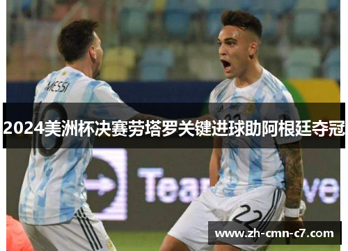 2024美洲杯决赛劳塔罗关键进球助阿根廷夺冠