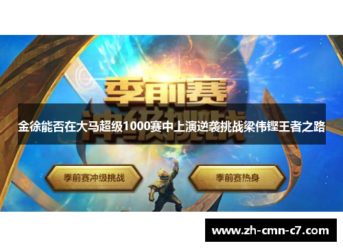 金徐能否在大马超级1000赛中上演逆袭挑战梁伟铿王者之路